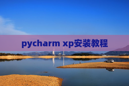 pycharm xp安装教程 pycharm xp安装教程